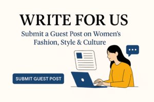 Write for Us – Submit a Guest Post on Women’s Fashion